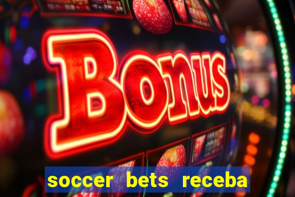 soccer bets receba seu dinheiro